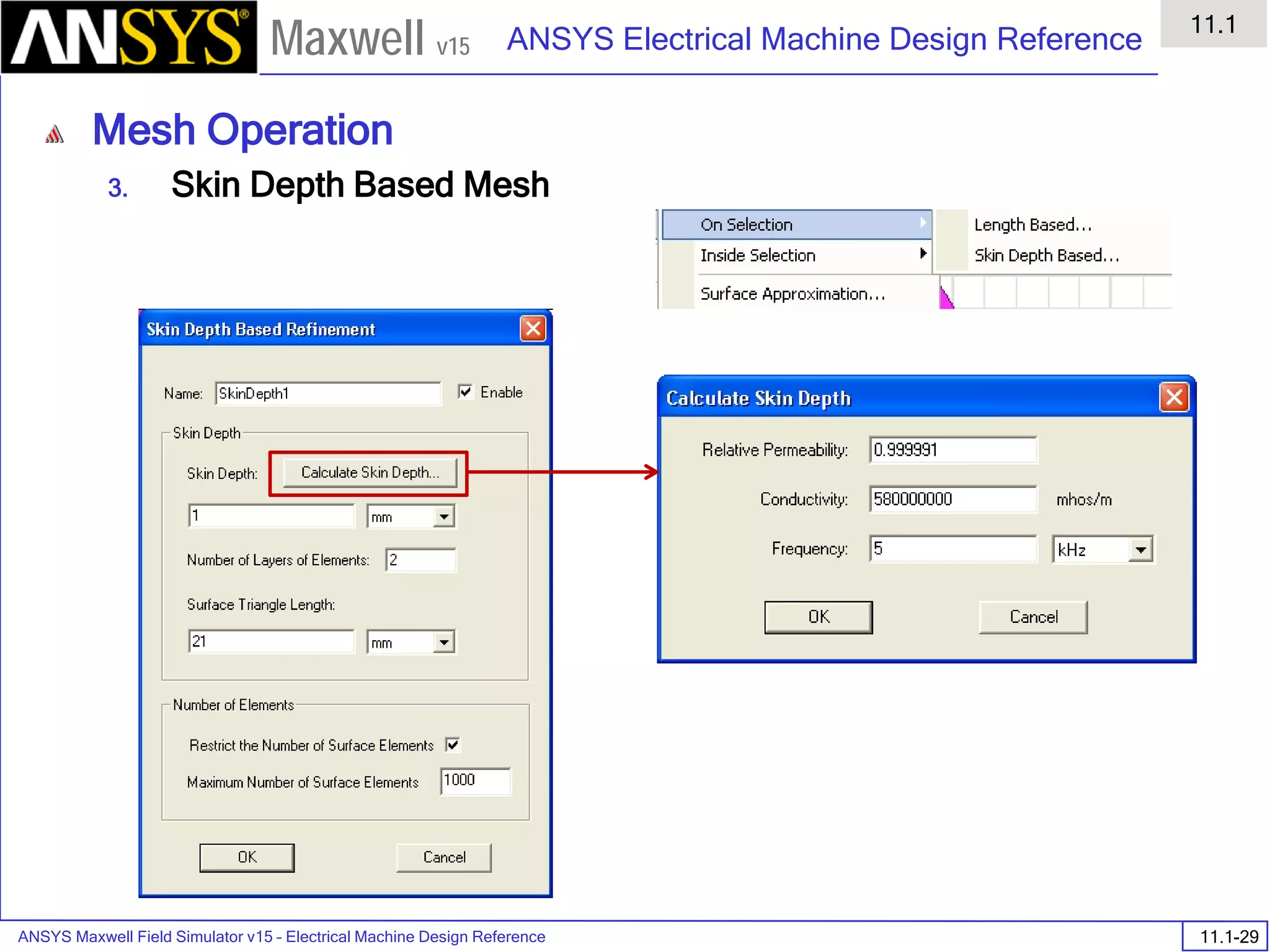 ANSYS Maxwell Field Simulator v15 – Electrical Machine Design Reference 11.1-29
ANSYS Electrical Machine Design Reference
11.1
Maxwell v15
Mesh Operation
3. Skin Depth Based Mesh
 