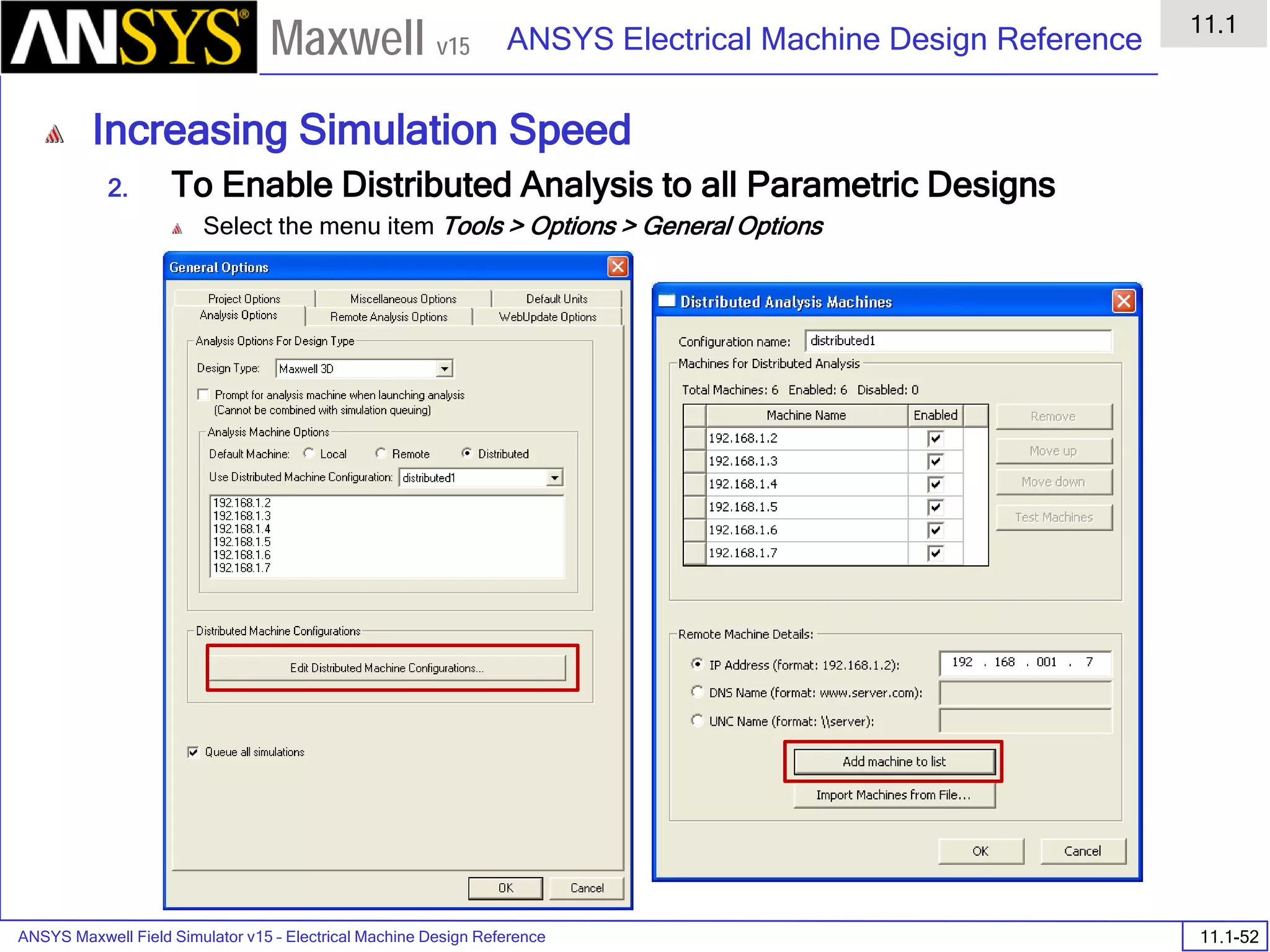 ANSYS Maxwell Field Simulator v15 – Electrical Machine Design Reference 11.1-52
ANSYS Electrical Machine Design Reference
11.1
Maxwell v15
Increasing Simulation Speed
2. To Enable Distributed Analysis to all Parametric Designs
Select the menu item Tools > Options > General Options
 