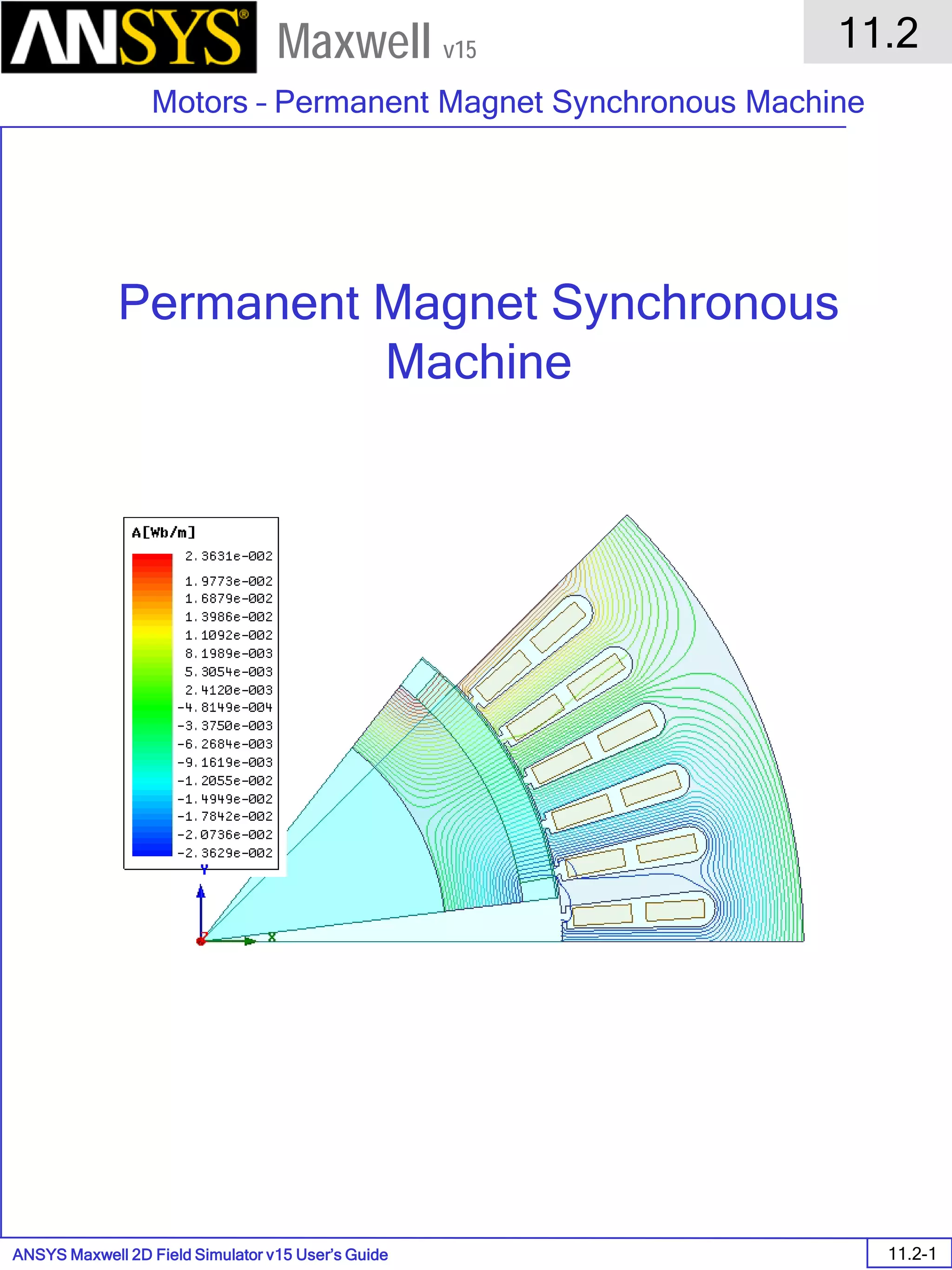 ANSYS Maxwell 2D Field Simulator v15 User’s Guide
11.2
Motors – Permanent Magnet Synchronous Machine
11.2-1
Maxwell v15
Permanent Magnet Synchronous
Machine
 
