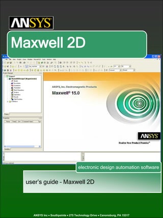 user’s guide – Maxwell 2D
Electromagnetic and Electromechanical Analysis
ANSYS Inc • Southpointe • 275 Technology Drive • Canonsburg, PA 15317
Maxwell 2D
electronic design automation software
 