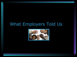 What Employers Told Us
 