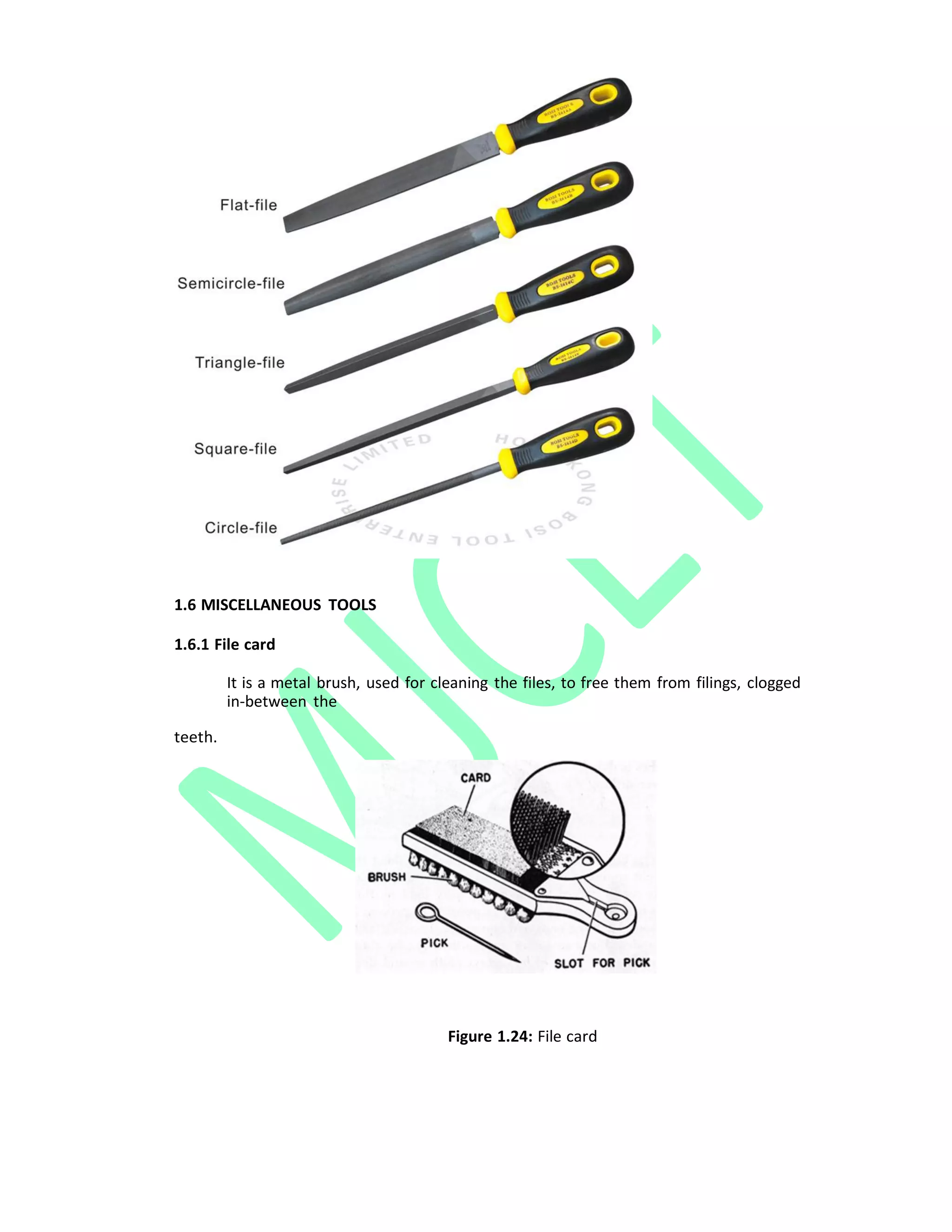 1.6 MISCELLANEOUS TOOLS
1.6.1 File card
It is a metal brush, used for cleaning the files, to free them from filings, clogged
in‐between the
teeth.
Figure 1.24: File card
 