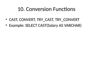 10. Conversion Functions
• CAST, CONVERT, TRY_CAST, TRY_CONVERT
• Example: SELECT CAST(Salary AS VARCHAR)
 