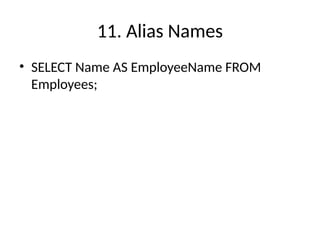 11. Alias Names
• SELECT Name AS EmployeeName FROM
Employees;
 