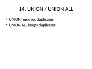 14. UNION / UNION ALL
• UNION removes duplicates
• UNION ALL keeps duplicates
 