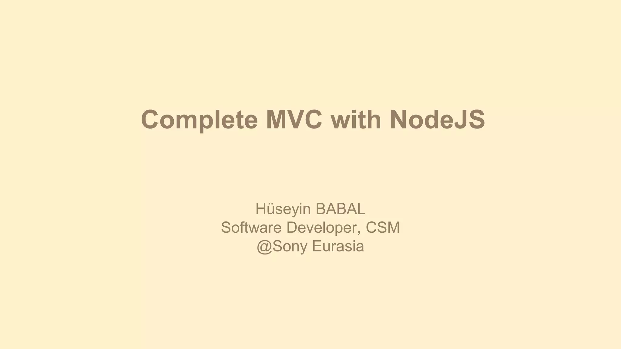 Complete MVC with NodeJS

Hüseyin BABAL
Software Developer, CSM
@Sony Eurasia

 
