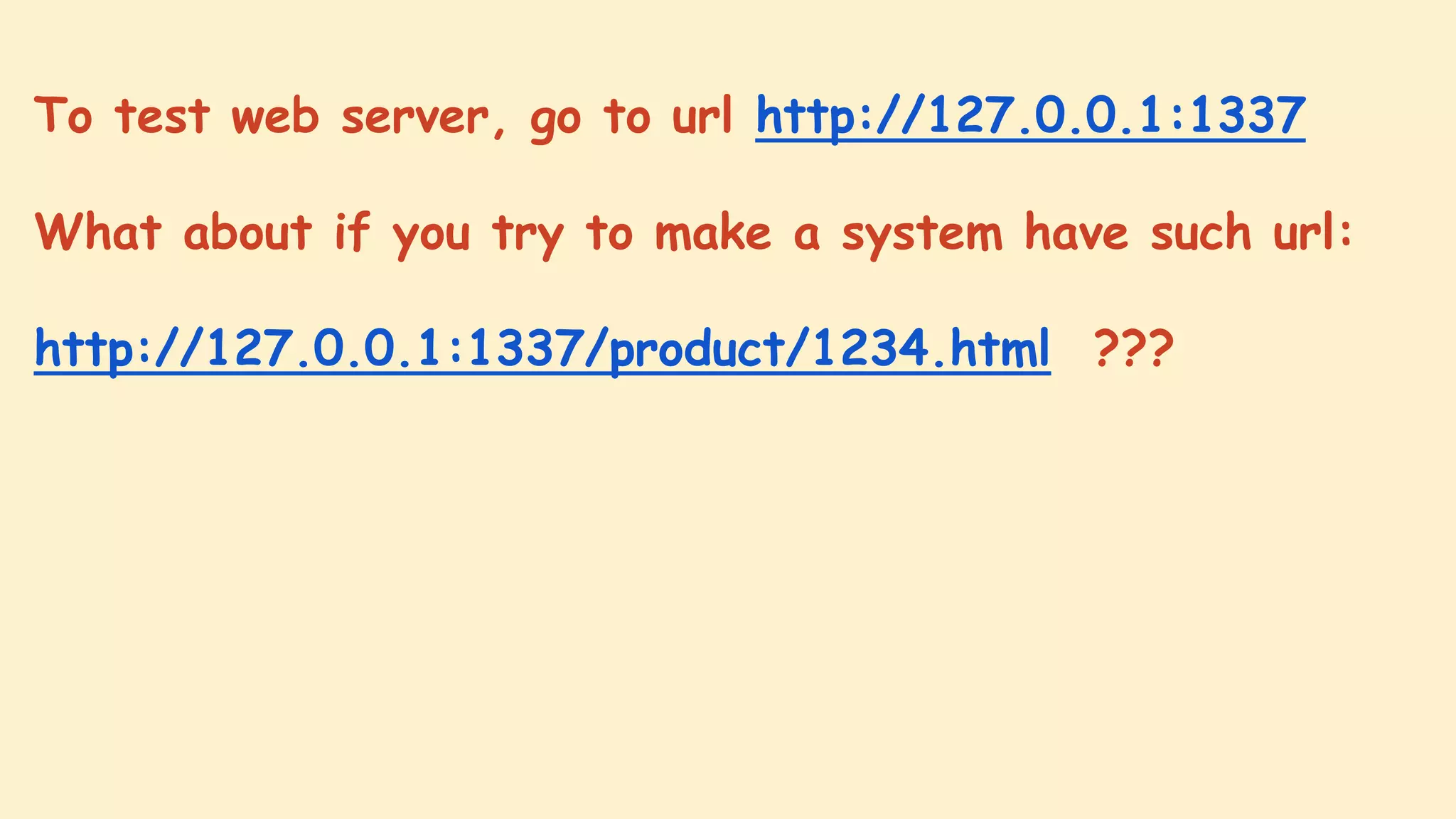 To test web server, go to url http://127.0.0.1:1337
What about if you try to make a system have such url:
http://127.0.0.1:1337/product/1234.html ???

 