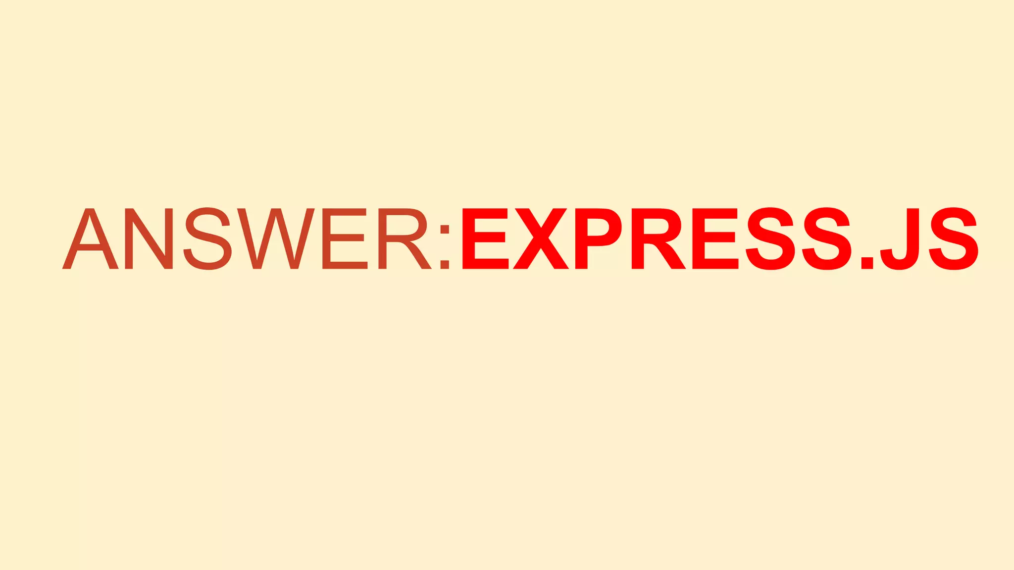 ANSWER:EXPRESS.JS

 