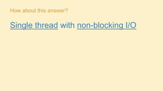 How about this answer?

Single thread with non-blocking I/O

 