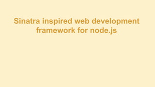 Sinatra inspired web development
framework for node.js

 