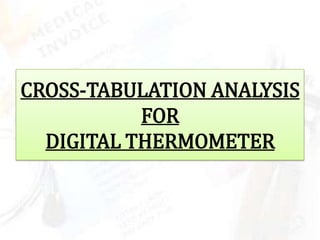 CROSS-TABULATION ANALYSIS
           FOR
  DIGITAL THERMOMETER
 