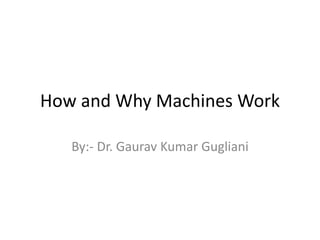 How and Why Machines Work
By:- Dr. Gaurav Kumar Gugliani
 