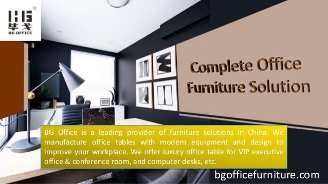 bgofficefurniture.com
BG Office is a leading provider of furniture solutions in China. We
manufacture office tables with modern equipment and design to
improve your workplace. We offer luxury office table for VIP executive
office & conference room, and computer desks, etc.
 