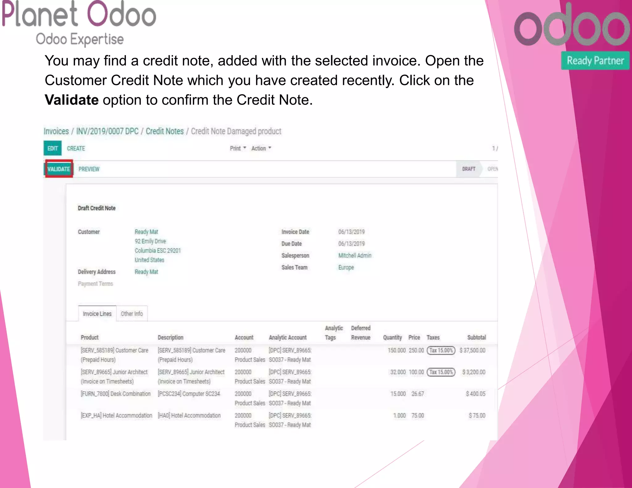 You may find a credit note, added with the selected invoice. Open the
Customer Credit Note which you have created recently. Click on the
Validate option to confirm the Credit Note.
 