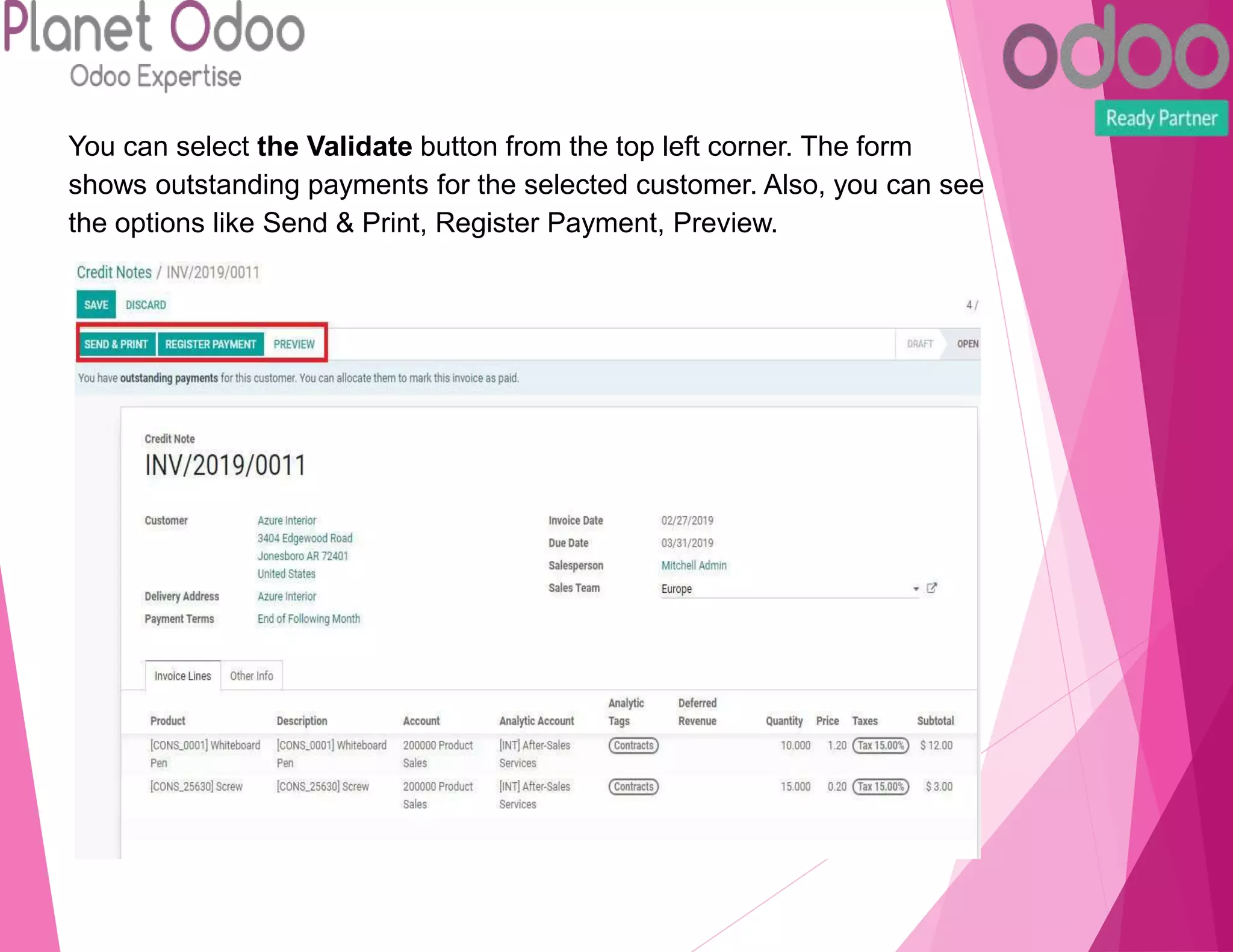 You can select the Validate button from the top left corner. The form
shows outstanding payments for the selected customer. Also, you can see
the options like Send & Print, Register Payment, Preview.
 
