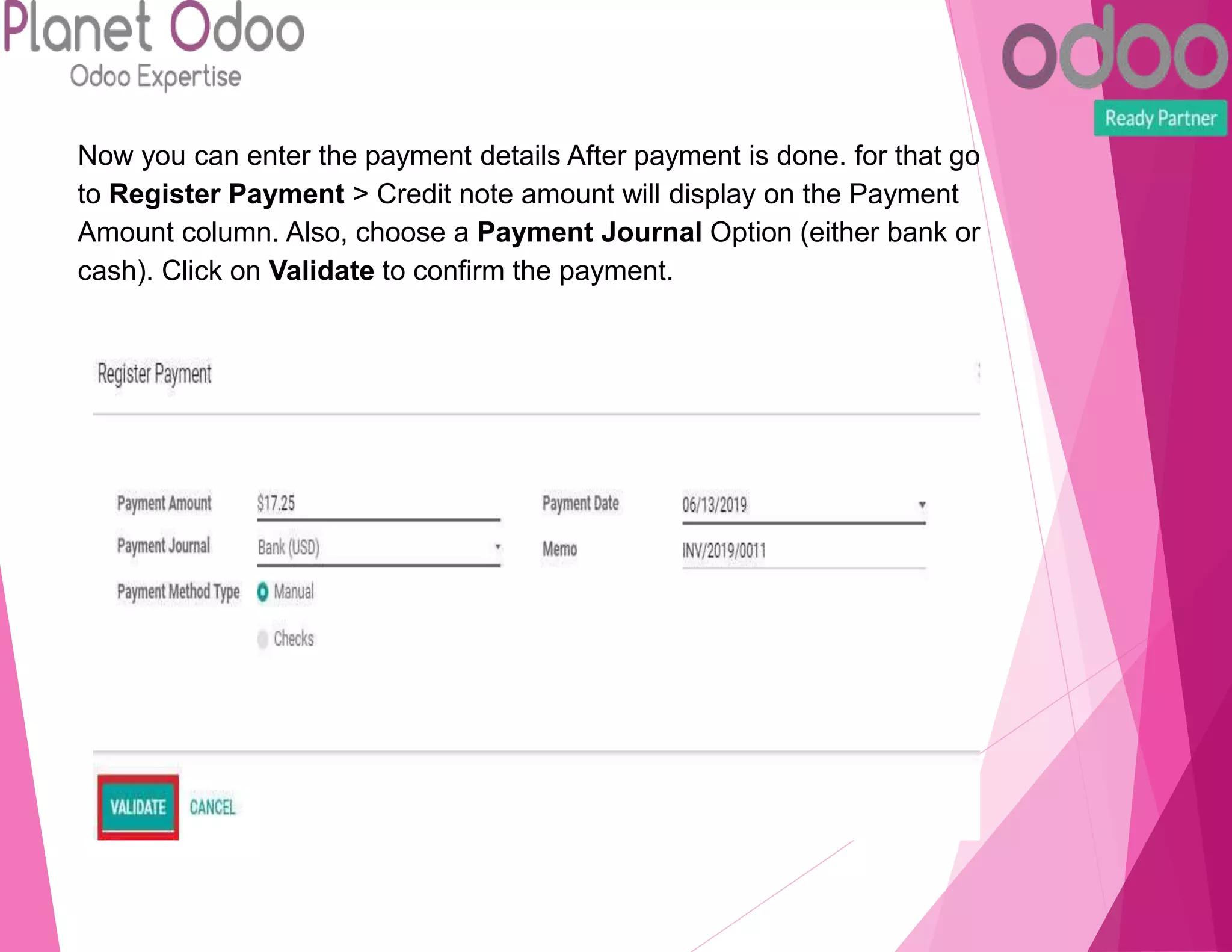 Now you can enter the payment details After payment is done. for that go
to Register Payment > Credit note amount will display on the Payment
Amount column. Also, choose a Payment Journal Option (either bank or
cash). Click on Validate to confirm the payment.
 