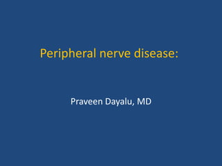 Peripheral nerve disease:
Praveen Dayalu, MD
 