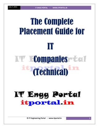 July 7, 2011               IT ENGG PORTAL   -   WWW.ITPORTAL.IN




                  The Complete
               Placement Guide for
                                         IT
                        Companies
                        (Technical)




                 © IT Engineering Portal : www.itportal.in        1
 