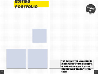 EDITING
PORTFOLIO
“So the writer who breeds
more words than he needs,
is making a chore for the
reader who reads.” ― Dr.
Seuss