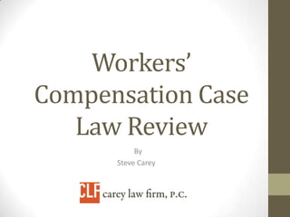 Workers’
Compensation Case
   Law Review
           By
      Steve Carey
 