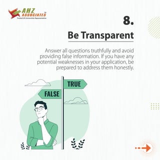 Answer all questions truthfully and avoid
providing false information. If you have any
potential weaknesses in your application, be
prepared to address them honestly.
Be Transparent
8.
 