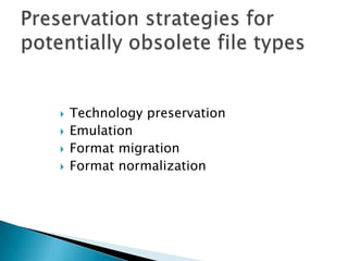 Technology preservationEmulationFormat migrationFormat normalizationPreservation strategies for potentially obsolete file types