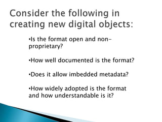 Consider the following in creating new digital objects:Is the format open and non-proprietary?