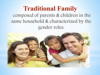 Traditional Family
composed of parents & children in the
same household & characterized by the
gender roles.
 