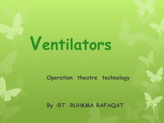 Ventilators
Operation theatre technology
By :RT RUHKMA RAFAQAT
 
