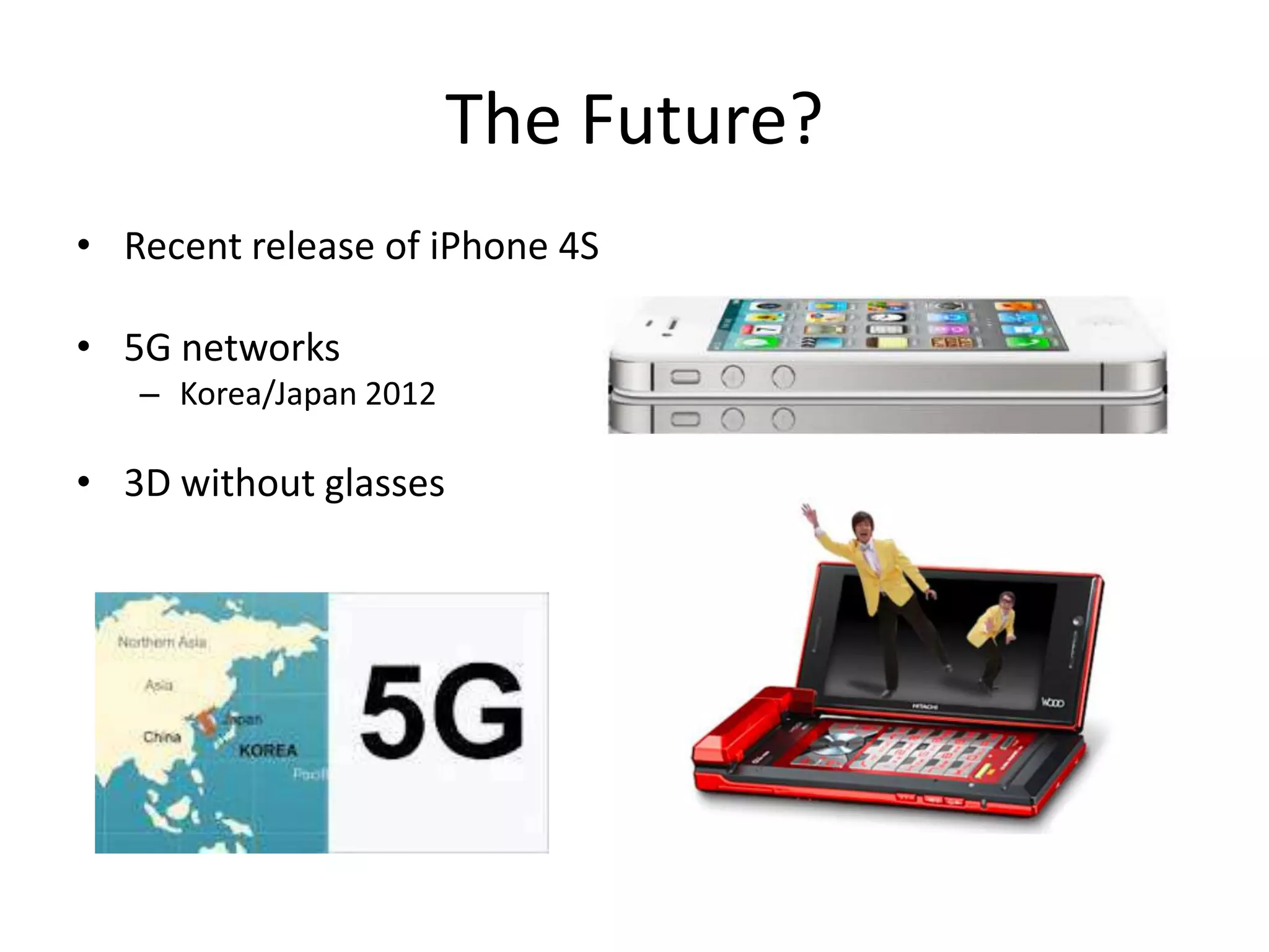 The Future?Recent release of iPhone 4S5G networksKorea/Japan 20123D without glasses