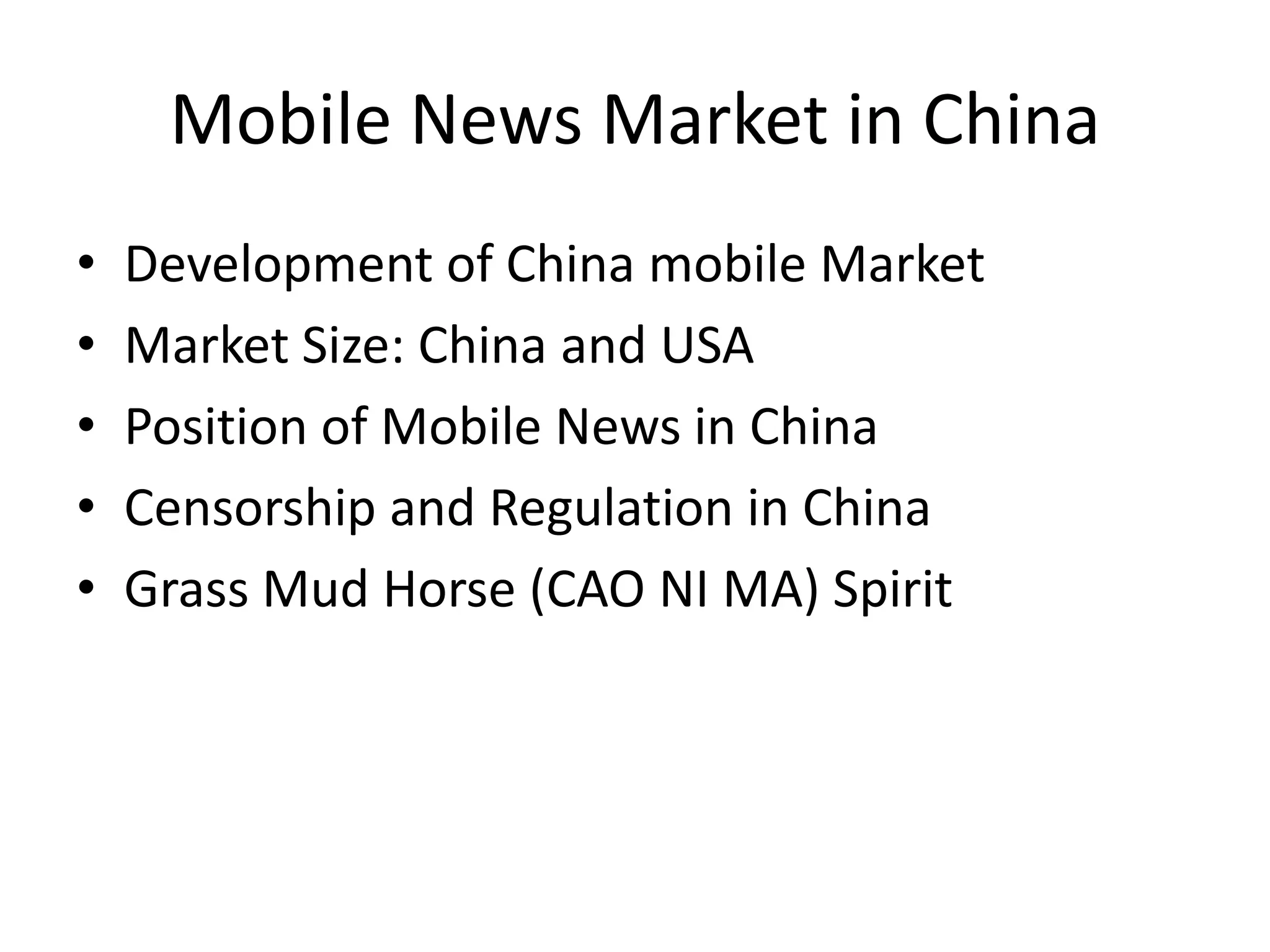 Mobile News Market in ChinaDevelopment of China mobile MarketMarket Size:China and USAPosition of Mobile News in ChinaCensorship and Regulation in ChinaGrass Mud Horse (CAO NI MA) Spirit