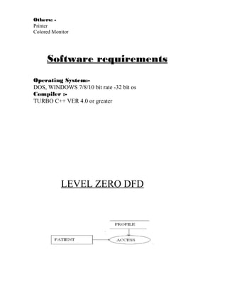 Others: -
Printer
Colored Monitor
Software requirements
Operating System:-
DOS, WINDOWS 7/8/10 bit rate -32 bit os
Compiler :-
TURBO C++ VER 4.0 or greater
LEVEL ZERO DFD
 