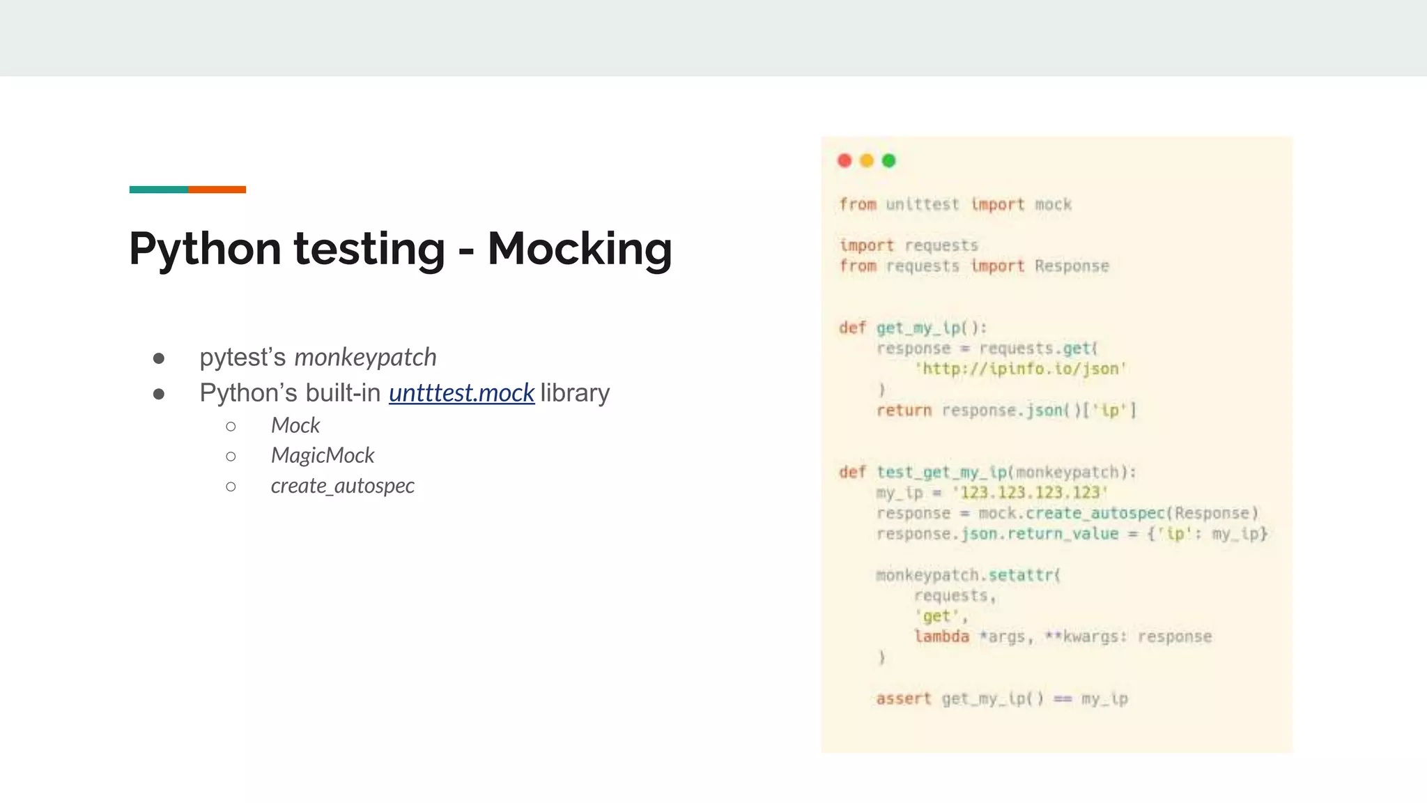 Python testing - Mocking
● pytest’s monkeypatch
● Python’s built-in untttest.mock library
○ Mock
○ MagicMock
○ create_autospec
 