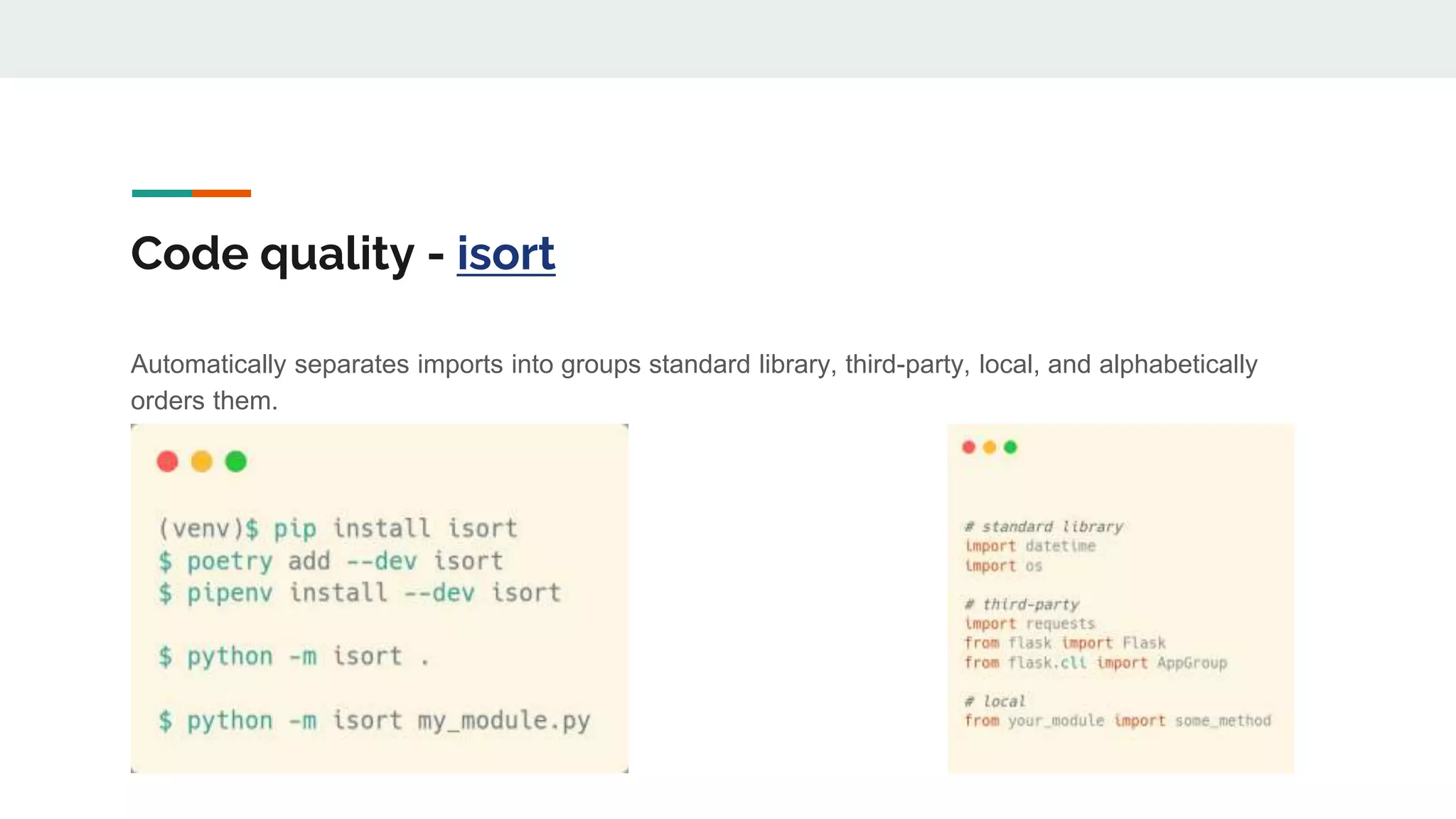 Code quality - isort
Automatically separates imports into groups standard library, third-party, local, and alphabetically
orders them.
 
