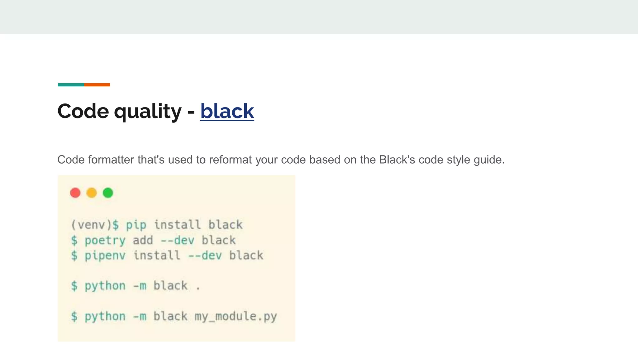 Code quality - black
Code formatter that's used to reformat your code based on the Black's code style guide.
 
