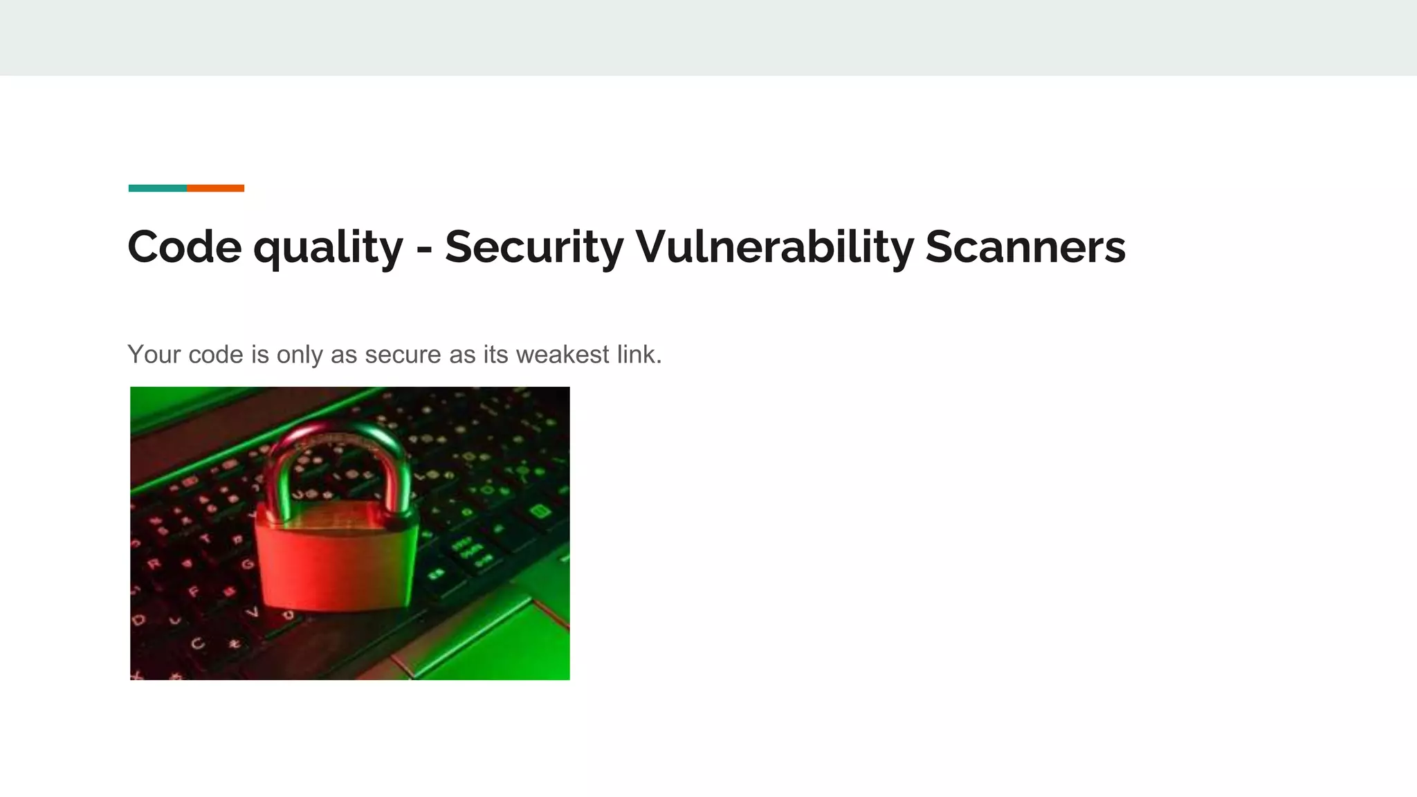Code quality - Security Vulnerability Scanners
Your code is only as secure as its weakest link.
 