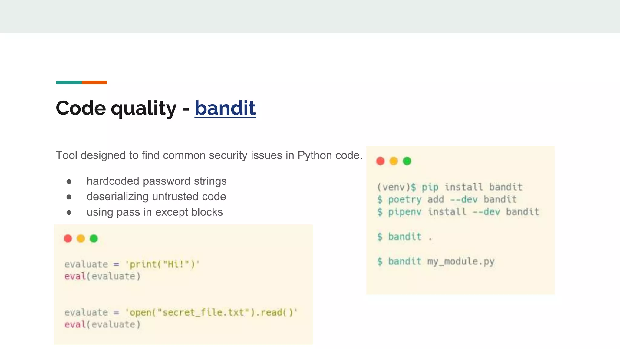 Code quality - bandit
Tool designed to find common security issues in Python code.
● hardcoded password strings
● deserializing untrusted code
● using pass in except blocks
 