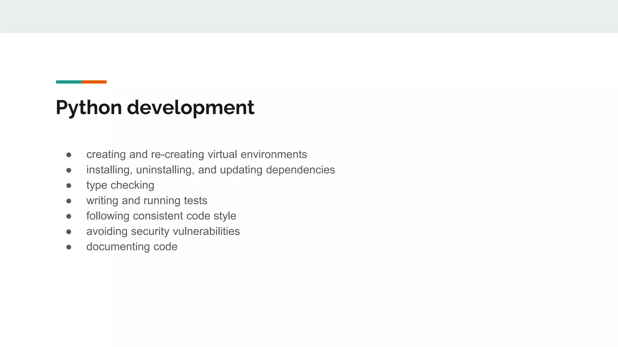 Python development
● creating and re-creating virtual environments
● installing, uninstalling, and updating dependencies
● type checking
● writing and running tests
● following consistent code style
● avoiding security vulnerabilities
● documenting code
 