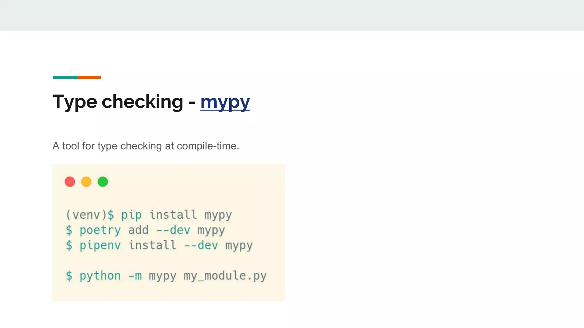 Type checking - mypy
A tool for type checking at compile-time.
 