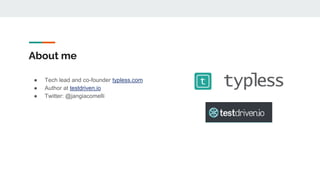 About me
● Tech lead and co-founder typless.com
● Author at testdriven.io
● Twitter: @jangiacomelli
 