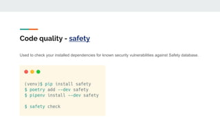 Code quality - safety
Used to check your installed dependencies for known security vulnerabilities against Safety database.
 