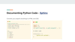 Documenting Python Code - Sphinx
Converts your project's docstrings to HTML and CSS.
 