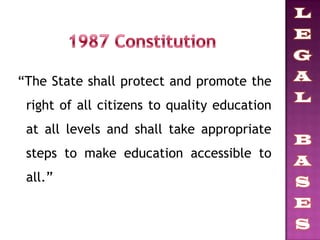 “The State shall protect and promote the
right of all citizens to quality education
at all levels and shall take appropriate
steps to make education accessible to
all.”
 