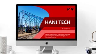 HANI TECH
Design, manufacture and revamp, upgrade
your rolling mill plant according to your
tech requirements.
By Hani Group
 