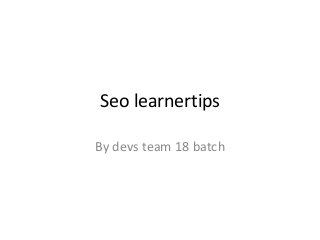 Seo learnertips
By devs team 18 batch
 