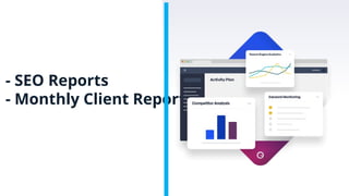 - SEO Reports
- Monthly Client Report
 