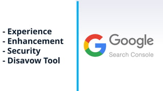- Experience
- Enhancement
- Security
- Disavow Tool
 