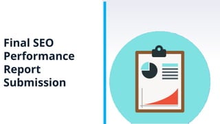 Final SEO
Performance
Report
Submission
 