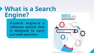 What is a Search
Engine?
A search engine is a
software system that
is designed to carry
out web searches.
 