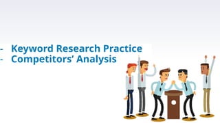 - Keyword Research Practice
- Competitors’ Analysis
 